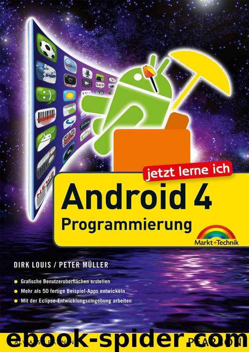 Jetzt lerne ich Android 4-Programmierung: Der schnelle Einstieg in die App-Entwicklung für Smartphone und Tablet (German Edition) by Louis Dirk