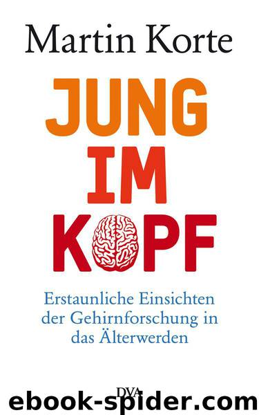 Jung im Kopf: Erstaunliche Einsichten der Gehirnforschung in das Älterwerden (German Edition) by Korte Martin