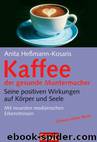Kaffee - der gesunde Muntermacher - Seine positiven Wirkungen auf Koerper und Seele by Anita Hessmann-Kosaris