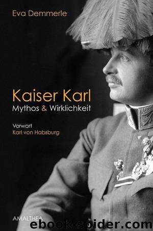 Kaiser Karl: Mythos & Wirklichkeit. Vorwort Karl von Habsburg by Eva Demmerle