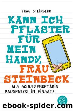 Kann ich Pflaster für mein Handy, Frau Steinbeck. Als Schulsekretärin pausenlos im Einsatz by Frau Steinbeck