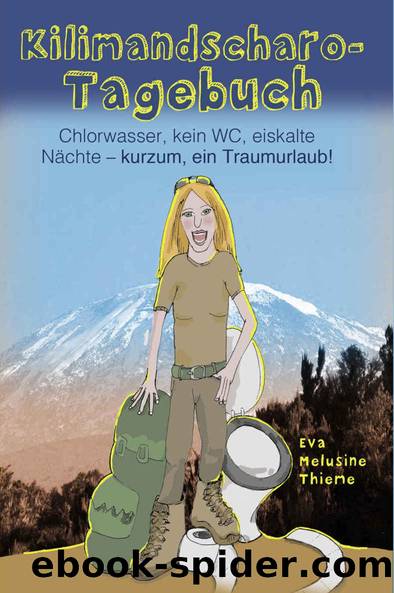 Kilimandscharo-Tagebuch: Chlorwasser, kein WC, eiskalte Nächte – kurzum, ein Traumurlaub! (German Edition) by Eva Melusine Thieme
