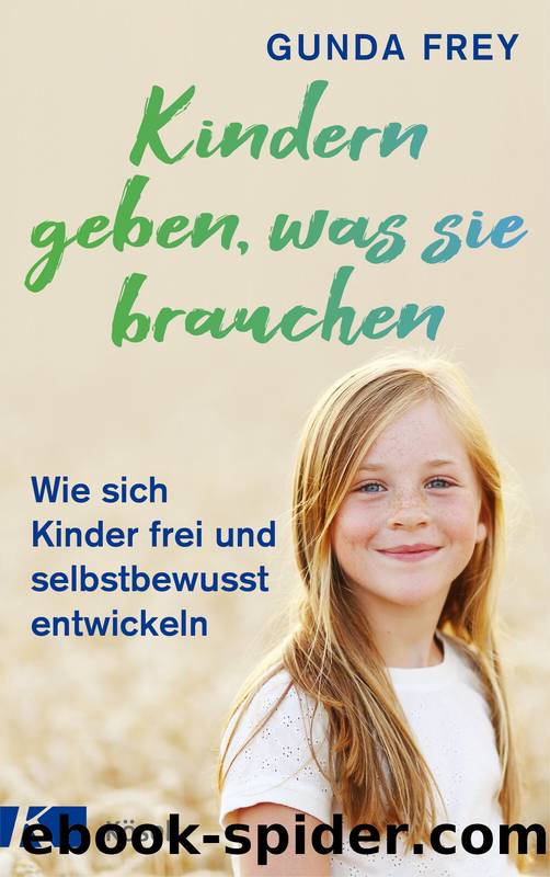 Kindern geben, was sie brauchen: Wie sich Kinder frei und selbstbewusst entwickeln (German Edition) by Frey Gunda