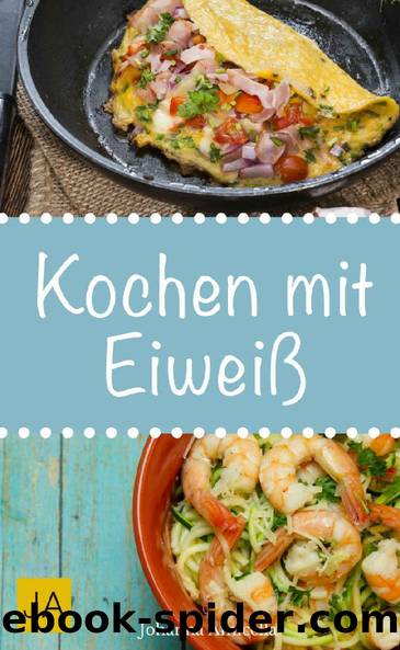 Kochen mit Eiweiß - Einfache und leckere Rezepte mit viel Protein für den Muskelaufbau und zum Abnehmen (German Edition) by Johanna Amicella