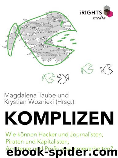 Komplizen - wie können Hacker und Journalisten, Piraten und Kapitalisten, Amateure und Profis zusammenarbeiten? by Magdalena Taube
