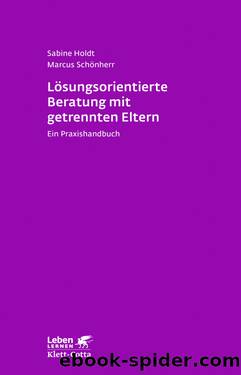 Lösungsorientierte Beratung mit getrennten Eltern: Ein Praxishandbuch (Leben lernen) by Holdt Sabine & Schönherr Marcus