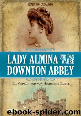 Lady Almina und das wahre Downton Abbey: Das Vermächtnis von Highclere Castle (German Edition) by Gräfin von Carnarvon