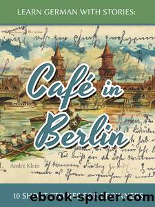 Learn German with Stories: Café in Berlin - 10 short stories for beginners by André Klein