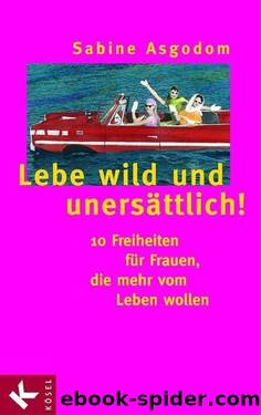 Lebe wild und unersättlich! by Asgodom Sabine