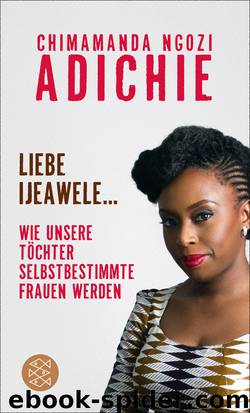Liebe Ijeawele. Wie unsere Töchter selbstbestimmte Frauen werden by Chimamanda Ngozi Adichie