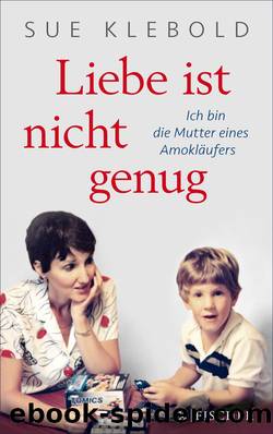 Liebe ist nicht genug - Ich bin die Mutter eines Amokläufers by Sue Klebold