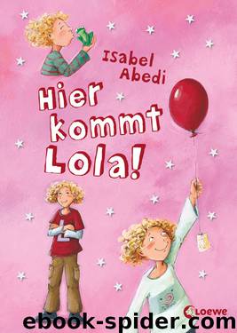 Lola – Hier kommt Lola! by Isabel Abedi