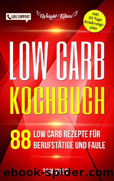 Low Carb Kochbuch: 88 Low Carb Rezepte für Berufstätige und Faule : Inklusive 30 Tage Low Carb Ernährungsplan (German Edition) by Weight Killers & Tom Wiest