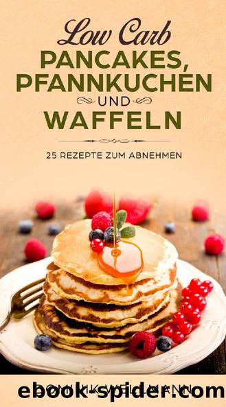 Low Carb Pancakes, Pfannkuchen und Waffeln - 25 Rezepte zum Abnehmen (German Edition) by Dominik Wellmann