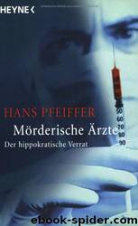 Mörderische Ärzte: der hippokratische Verrat by Hans Pfeiffer
