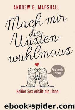 Mach mir die Wüstenwühlmaus: Heißer Sex erhält die Liebe (German Edition) by Marshall Andrew G