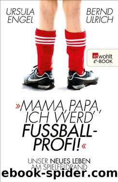 Mama, Papa, ich werd' Fußballprofi! • Unser neues Leben am Spielfeldrand by Ursula Engel & Bernd Ulrich