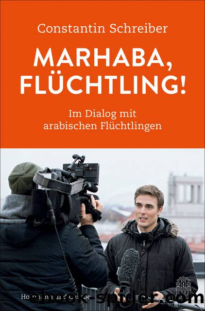 Marhaba, Flüchtling! Im Dialog mit arabischen Flüchtlingen by Constantin Schreiber