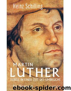 Martin Luther: Rebell in einer Zeit des Umbruchs (German Edition) by Schilling Heinz