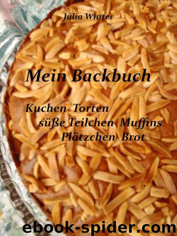 Mein Backbuch - Kuchen Torten süße Teilchen Muffins Plätzchen Brot (German Edition) by Winter Julia