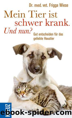 Mein Tier ist schwer krank. Und nun?: Gut entscheiden für das geliebte Haustier (German Edition) by Wiese Frigga