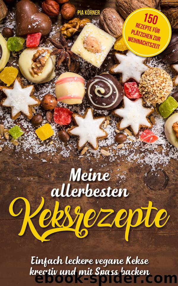 Meine allerbesten Keksrezepte: Einfach leckere vegane Kekse kreativ und mit Spaß backen (German Edition) by Körner Pia