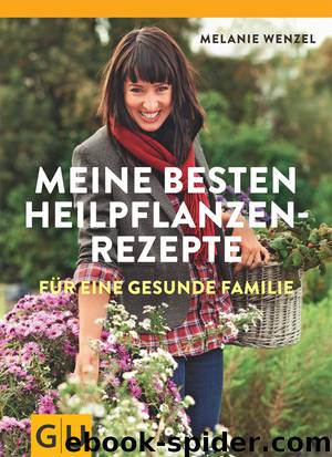 Meine besten Heilpflanzenrezepte für eine gesunde Familie by Melanie Wenzel