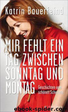 Mir fehlt ein Tag zwischen Sonntag und Montag: Geschichten vom schönen Scheitern (German Edition) by Bauerfeind Katrin