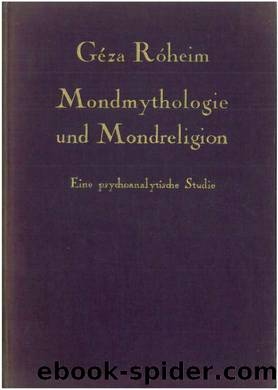 Mondmythologie und Mondreligion. Eine psychoanalytische Studie by Róheim Géza