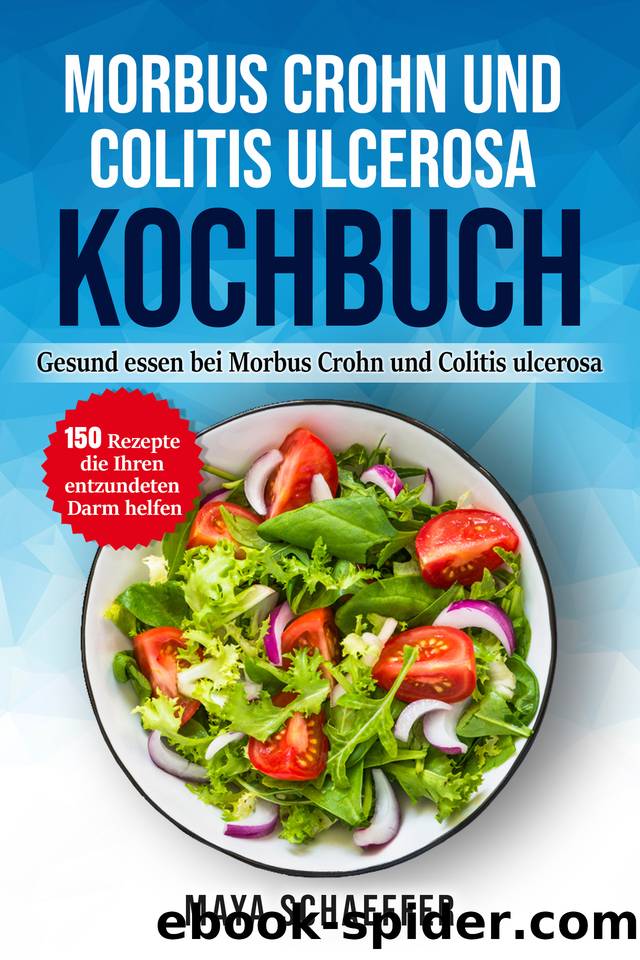 Morbus Crohn und Colitis ulcerosa Kochbuch: Gesund essen bei Morbus Crohn und Colitis ulcerosa: – 150 Rezepte die Ihren entzündeten Darm helfen (German Edition) by Schaeffer Maya