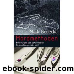 Mordmethoden: Ermittlungen Der Bekanntesten Kriminalbiologen Der Welt by Mark Benecke