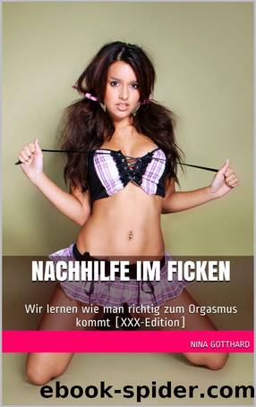 Nachhilfe im Ficken: Wir lernen wie man richtig zum Orgasmus kommt [XXX-Edition] (German Edition) by Nina Gotthard
