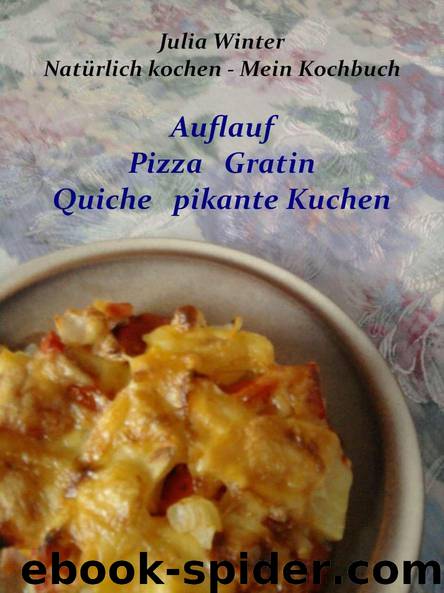 Natürlich kochen - Mein Kochbuch Auflauf Pizza Gratin Quiche pikante Kuchen by Winter Julia