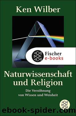Naturwissenschaft und Religion. Die Versöhnung von Wissen und Weisheit by Ken Wilber