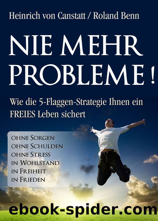 Nie mehr Probleme: Wie die 5-Flaggen-Strategie Ihnen ein FREIES Leben sichert (German Edition) by Benn Roland & von Canstatt Heinrich