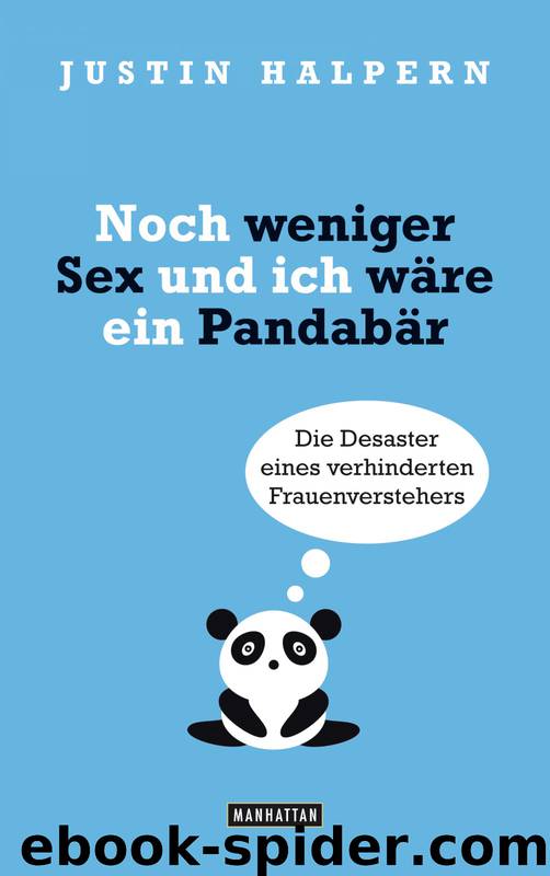 Noch weniger Sex und ich wäre ein Pandabär - die Desaster eines verhinderten Frauenverstehers by Justin Halpern