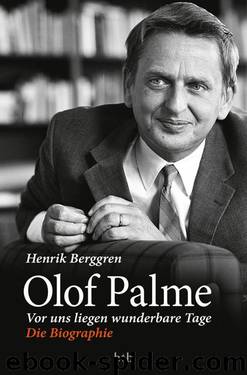 Olof Palme - Vor uns liegen wunderbare Tage: Die Biographie (German Edition) by Henrik Berggren