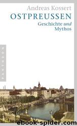 Ostpreußen: Geschichte und Mythos (German Edition) by Andreas Kossert