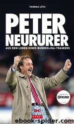 Peter Neururer - Aus dem Leben eines Bundesliga-Trainers by Thomas Lötz & Peter Neururer