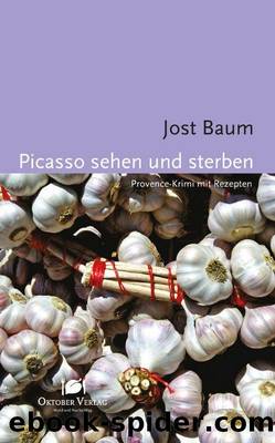 Picasso sehen und sterben: Provence-Krimi mit Rezepten (German Edition) by Baum Jost
