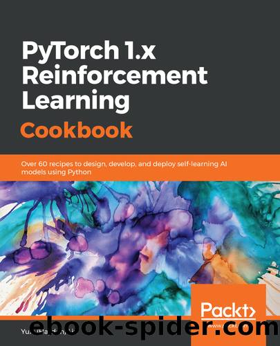 PyTorch 1.x Reinforcement Learning Cookbook by Yuxi (Hayden) Liu