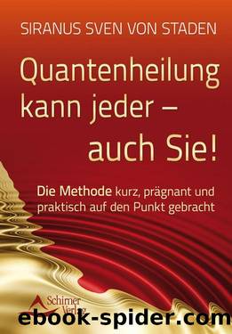 Quantenheilung kann jeder - auch Sie!: Die Methode kurz, prägnant und praktisch auf den Punkt gebracht (German Edition) by Siranus Sven von Staden