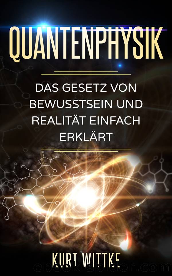 Quantenphysik: Das Gesetz von Bewusstsein und Realität einfach erklärt (German Edition) by Wittke Kurt