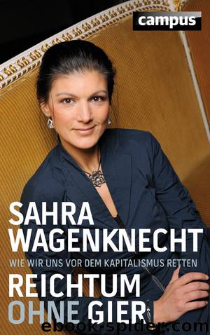 Reichtum ohne Gier: Wie wir uns vor dem Kapitalismus retten by Sahra Wagenknecht