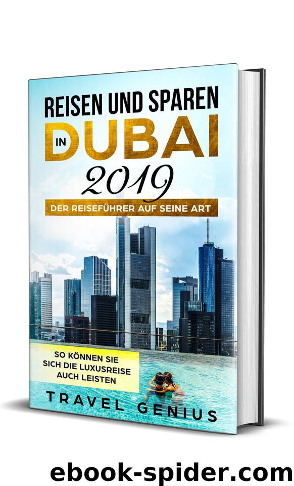 Reisen und Sparen in Dubai 2019 - Der Reiseführer auf seine Art | So können Sie sich die Luxusreise auch leisten (German Edition) by Genius Travel