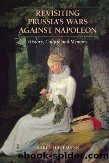 Revisiting Prussia's Wars against Napoleon: History, Culture, and Memory by Karen Hagemann