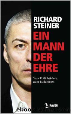 Richard Steiner - Ein Mann der Ehre: Vom Rotlichtkönig zum Buddhisten (German Edition) by Peter Pokorny & Richard Steiner