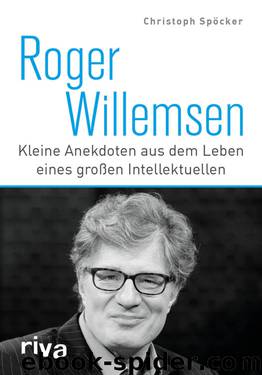 Roger Willemsen · Kleine Anekdoten aus dem Leben eines großen Intellektuellen by Spöcker Christoph