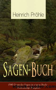Sagen-Buch (580 Deutsche Sagen in einem Buch - VollstÃ¤ndige Ausgabe) by Heinrich Pröhle