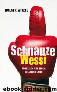 Schnauze Wessi: Pöbeleien aus einem besetzten Land (German Edition) by Witzel Holger